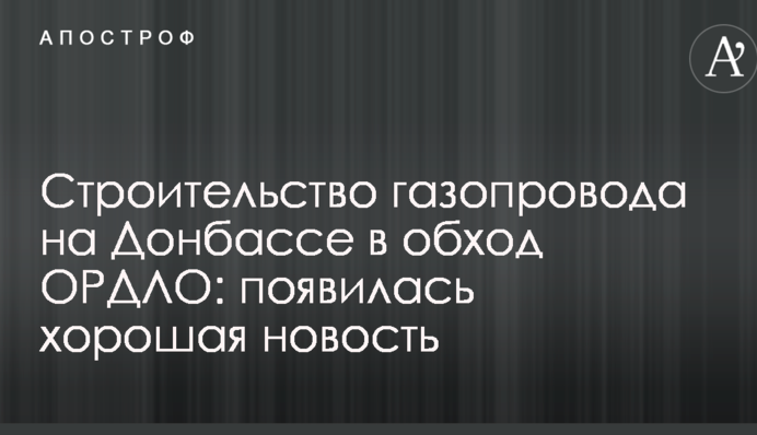 Будівництво газопроводу на Донбасі в обхід ОРДЛО: з'явилася гарна новина