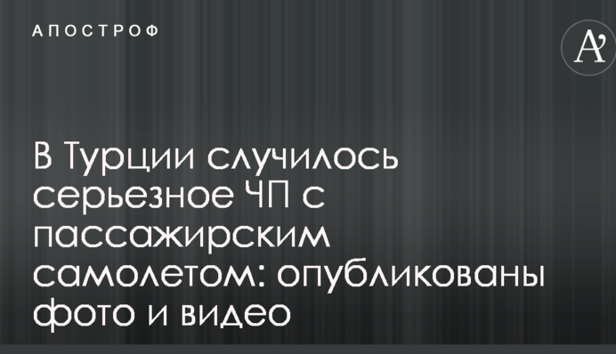 У Туреччині сталася серйозна НП з пасажирським літаком: опубліковано фото і відео