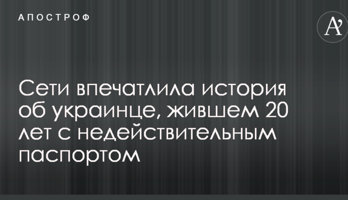Мережі вразила історія про українця, який жив 20 років з недійсним паспортом