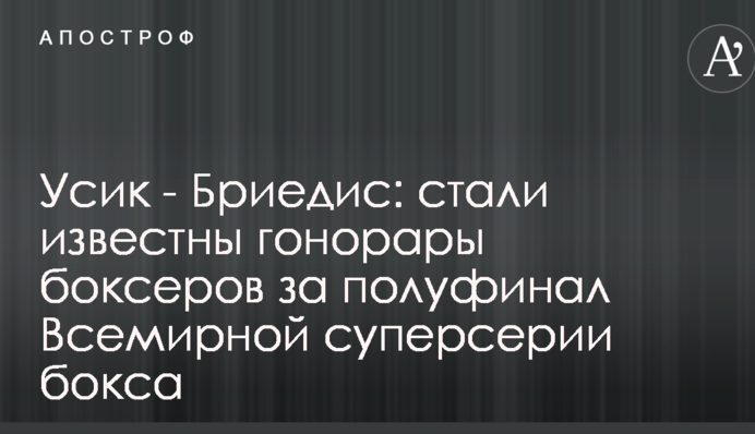 Усик - Брієдіс: стали відомі гонорари боксерів за півфінал Всесвітньої суперсерії боксу