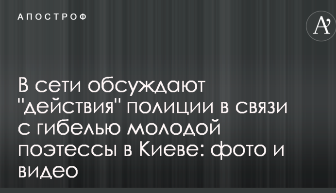 В сети обсуждают "действия" полиции в связи с гибелью молодой поэтессы в Киеве: фото и видео