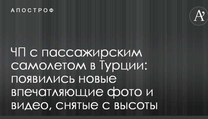 НП з пасажирським літаком у Туреччині: з'явилися нові вражаючі фото і відео, зняті з висоти