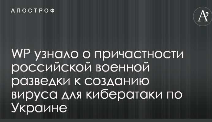 WP дізналося про причетність російської військової розвідки до створення вірусу для кібератаки по Україні