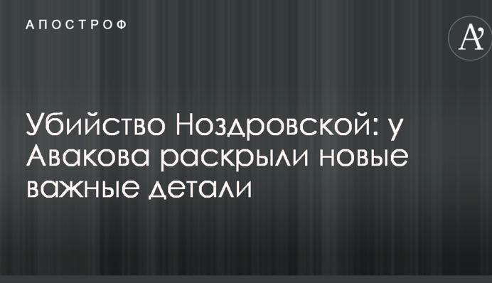 Убийство Ноздровской: у Авакова раскрыли новые важные детали