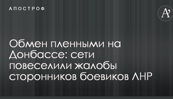 Обмін полоненими на Донбасі: мережі повеселили скарги прихильників бойовиків ЛНР