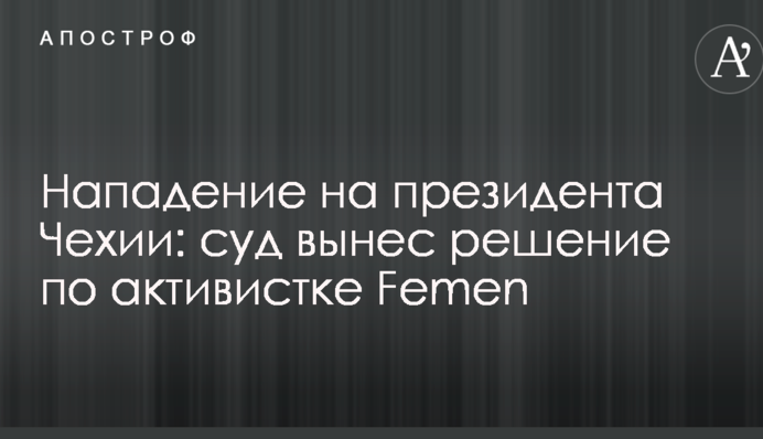 Напад на президента Чехії: суд виніс рішення по активістці Femen