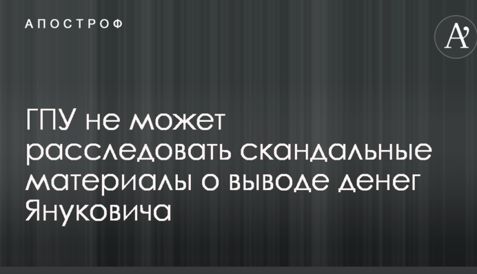 У Луценко заявили о невозможности расследовать скандальные материалы о причастности властей Украины к выводу денег Януковича