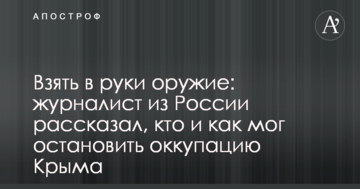 Взяти до рук зброю: журналіст з Росії розповів, хто і як міг зупинити окупацію Криму