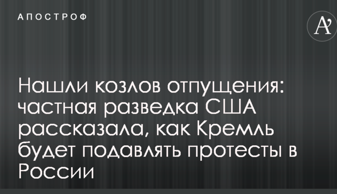 Нашли козлов отпущения: частная разведка США рассказала, как Кремль будет подавлять протесты в России