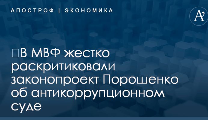 ​В МВФ жестко раскритиковали законопроект Порошенко об антикоррупционном суде