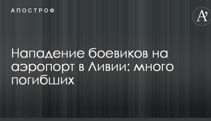 Напад бойовиків на аеропорт в Лівії: багато загиблих