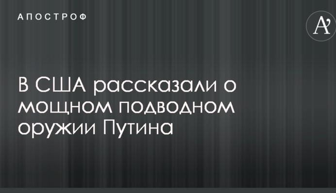 У США розповіли про потужну підводну зброю Путіна