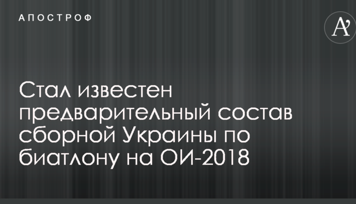 Стал известен предварительный состав сборной Украины по биатлону на ОИ-2018