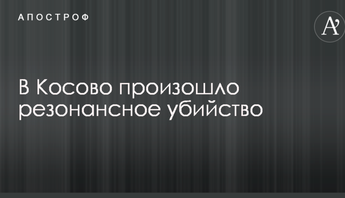 В Косово произошло резонансное убийство