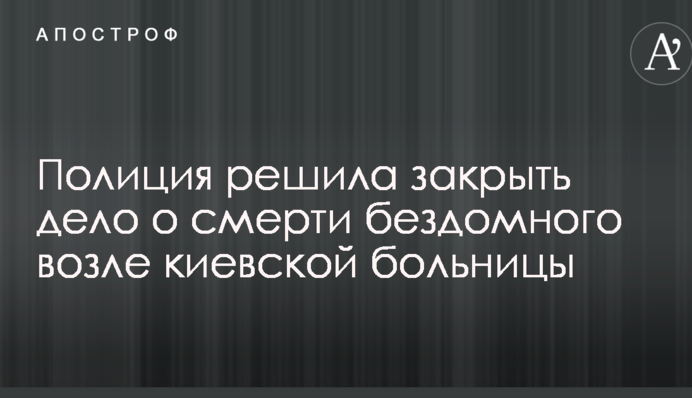 Полиция решила закрыть дело о смерти бездомного возле киевской больницы