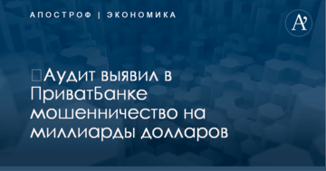 ​Аудит выявил в ПриватБанке мошенничество на миллиарды долларов