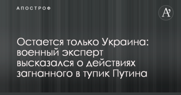 Залишається тільки Україна: військовий експерт висловився про дії загнаного в глухий кут Путіна