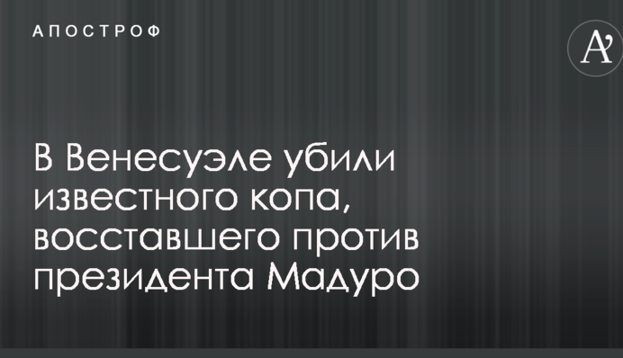 У Венесуелі вбили відомого копа, що повстав проти президента Мадуро