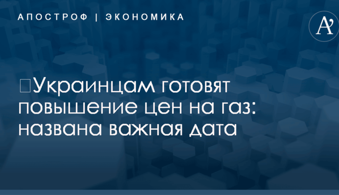 ​Украинцам готовят повышение цен на газ: названа важная дата
