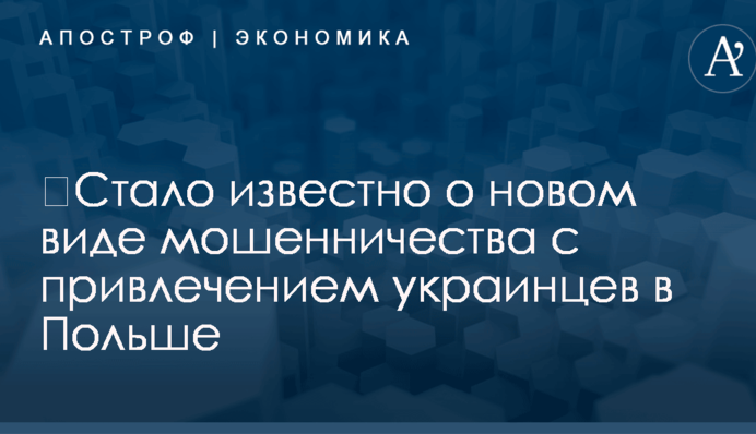 ​Стало известно о новом виде мошенничества с привлечением украинцев в Польше