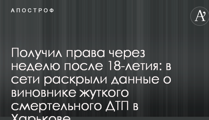 Получил права через неделю после 18-летия: в сети раскрыли данные о виновнике жуткого смертельного ДТП в Харькове