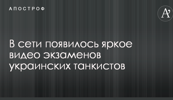 В сети появилось яркое видео экзаменов украинских танкистов