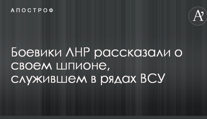 Бойовики ЛНР розповіли про свого шпигуна, що служив в лавах ЗСУ