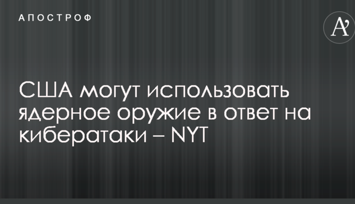 США можуть використовувати ядерну зброю у відповідь на кібератаки – NYT