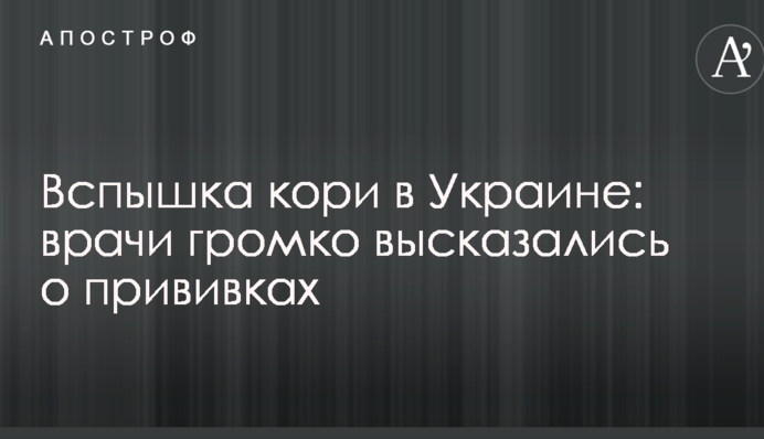 Вспышка кори в Украине: врачи громко высказались о прививках