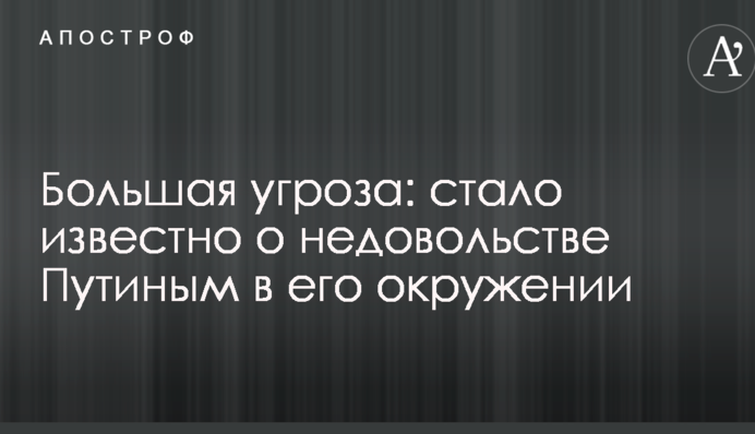 Большая угроза: стало известно о недовольстве Путиным в его окружении