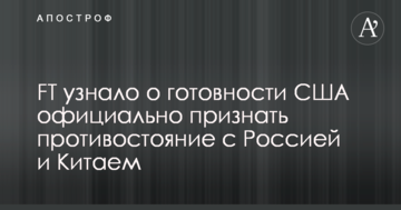FT дізналося про готовність США офіційно визнати протистояння з Росією та Китаєм