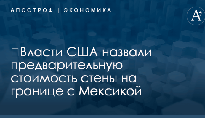 ​Власти США назвали предварительную стоимость стены на границе с Мексикой