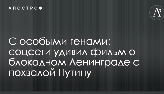 З особливими генами: соцмережі здивував фільм про блокадний Ленінград з похвалою Путіну