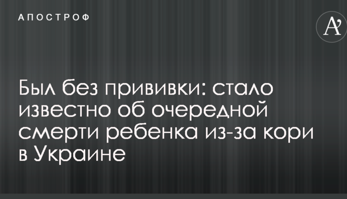 Был без прививки: стало известно об очередной смерти ребенка из-за кори в Украине