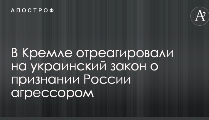 В Кремле отреагировали на украинский закон о признании России агрессором