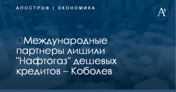 ​Международные партнеры лишили "Нафтогаз" дешевых кредитов – Коболев