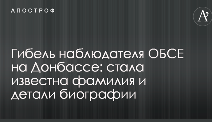 Загибель спостерігача ОБСЄ на Донбасі: стало відомо прізвище та деталі біографії