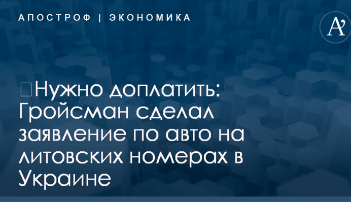 ​Нужно доплатить: Гройсман сделал заявление по авто на литовских номерах в Украине