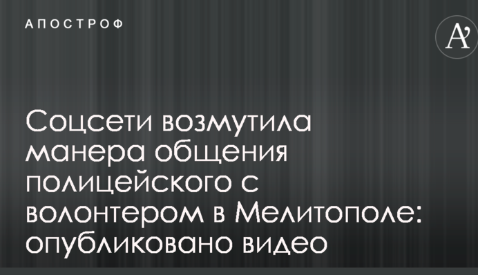 Соцмережі обурила манера спілкування поліцейського з волонтером в Мелітополі: опубліковано відео