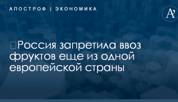 ​Россия запретила ввоз фруктов еще из одной европейской страны