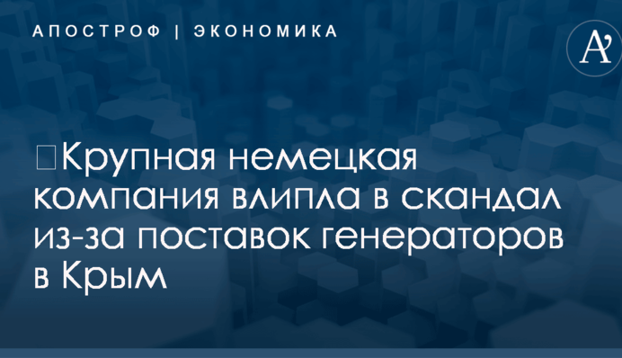 ​Крупная немецкая компания влипла в скандал из-за поставок генераторов в Крым