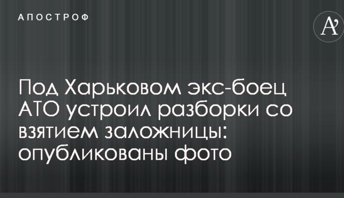 Під Харковом екс-боєць АТО влаштував розборки з узяттям заручниці: опубліковані фото