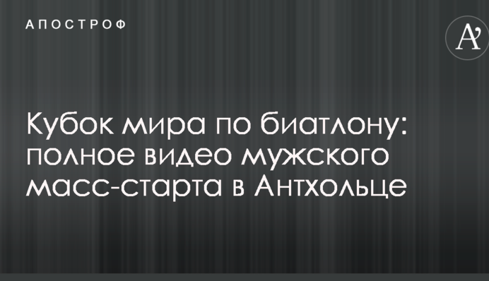 Кубок світу з біатлону: повне відео чоловічого мас-старту в Антхольці