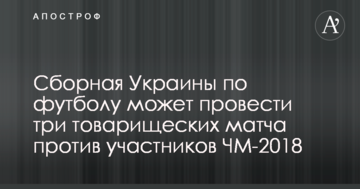 Сборная Украины по футболу может провести три товарищеских матча против участников ЧМ-2018