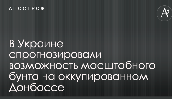 В Україні спрогнозували можливість масштабного бунту на окупованому Донбасі