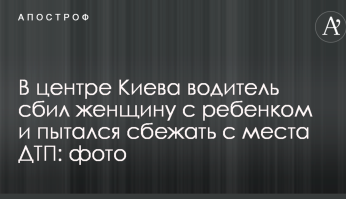 У центрі Києва водій збив жінку з дитиною і намагався втекти з місця ДТП: фото