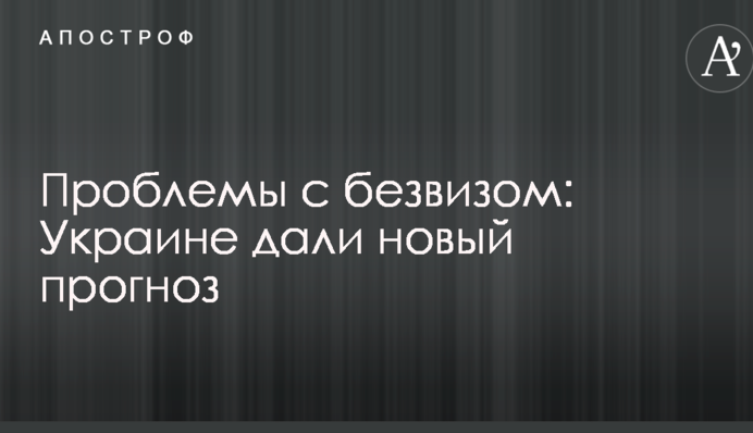 Проблемы с безвизом: Украине дали новый прогноз