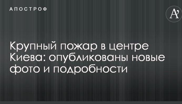 Пожежа в центрі Києва: опубліковані нові фото і подробиці