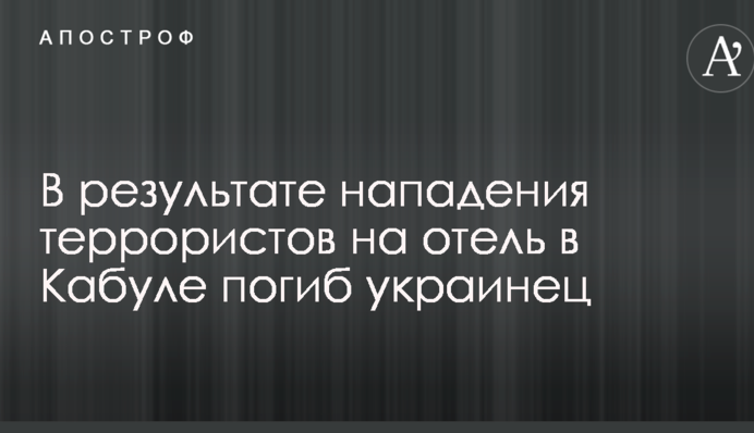 В результате нападения террористов на отель в Кабуле погиб украинец