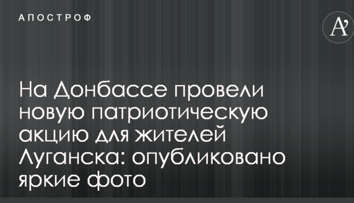 На Донбассе провели новую патриотическую акцию для жителей Луганска: опубликовано яркие фото